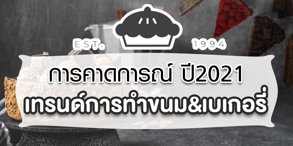 การคาดการณ์ เทรนด์การทำขนม เบเกอรี่ ปี2021